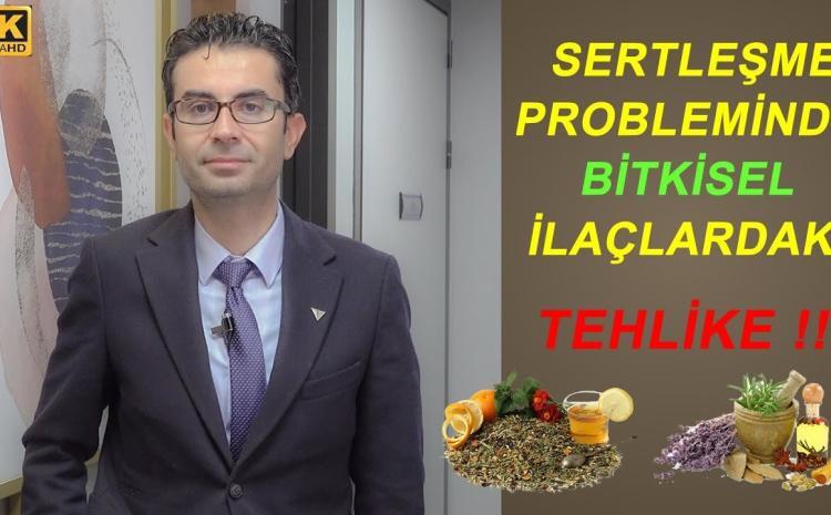 SERTLEŞME PROBLEMİNDE BİTKİSEL İLAÇLARDAKİ TEHLİKE